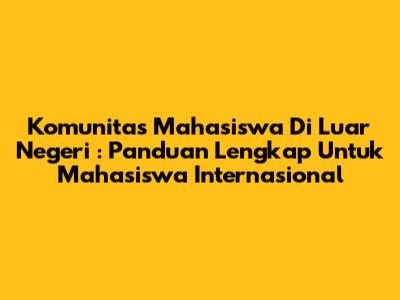 **Komunitas Mahasiswa Di Luar Negeri**: Panduan Lengkap Untuk Mahasiswa Internasional