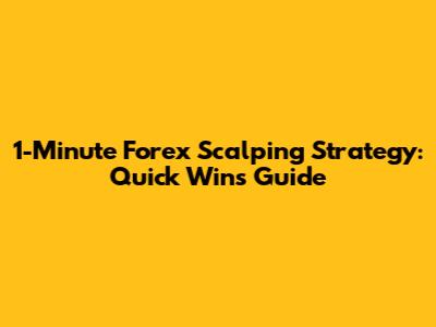 1-Minute Forex Scalping Strategy: Quick Wins Guide
