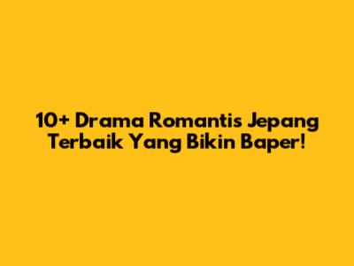 10+ Drama Romantis Jepang Terbaik Yang Bikin Baper!
