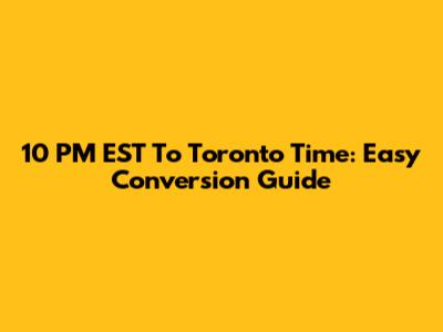 10 PM EST To Toronto Time: Easy Conversion Guide