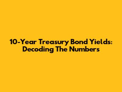10-Year Treasury Bond Yields: Decoding The Numbers
