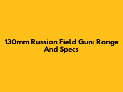 130mm Russian Field Gun: Range And Specs