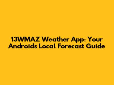 13WMAZ Weather App: Your Android's Local Forecast Guide