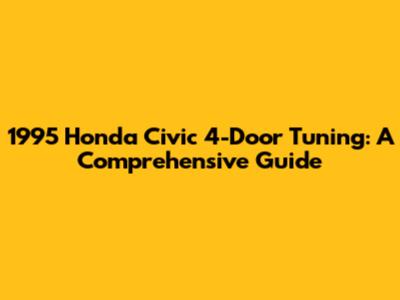 1995 Honda Civic 4-Door Tuning: A Comprehensive Guide