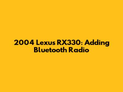 2004 Lexus RX330: Adding Bluetooth Radio