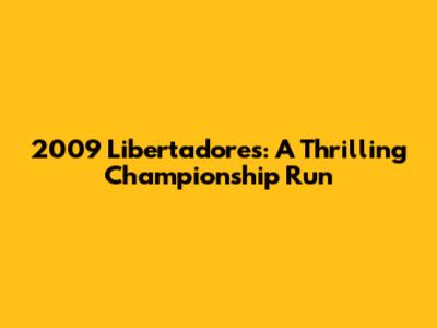 2009 Libertadores: A Thrilling Championship Run