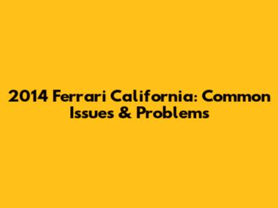 2014 Ferrari California: Common Issues & Problems