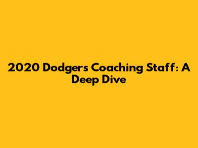 2020 Dodgers Coaching Staff: A Deep Dive