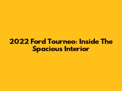 2022 Ford Tourneo: Inside The Spacious Interior
