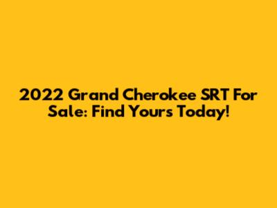 2022 Grand Cherokee SRT For Sale: Find Yours Today!