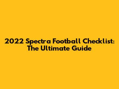 2022 Spectra Football Checklist: The Ultimate Guide
