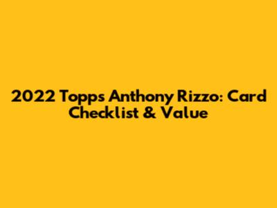 2022 Topps Anthony Rizzo: Card Checklist & Value