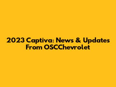 2023 Captiva: News & Updates From OSCChevrolet