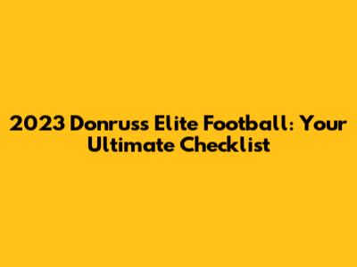 2023 Donruss Elite Football: Your Ultimate Checklist
