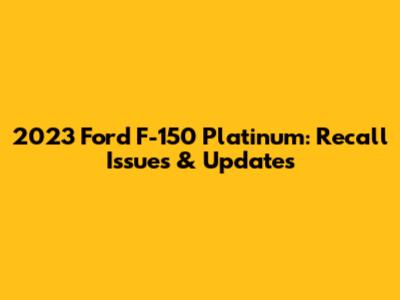 2023 Ford F-150 Platinum: Recall Issues & Updates