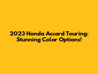 2023 Honda Accord Touring: Stunning Color Options!