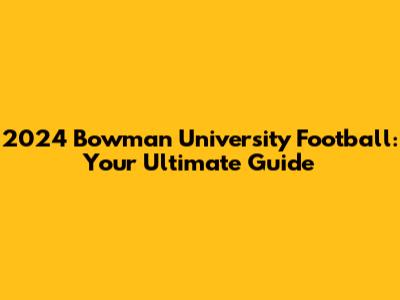2024 Bowman University Football: Your Ultimate Guide