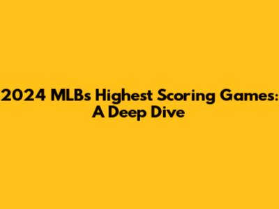 2024 MLB's Highest Scoring Games: A Deep Dive