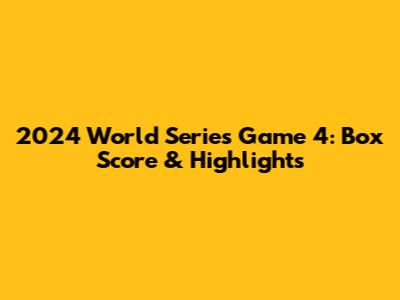 2024 World Series Game 4: Box Score & Highlights