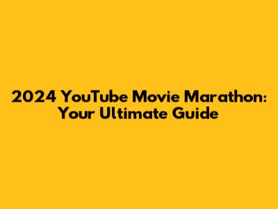 2024 YouTube Movie Marathon: Your Ultimate Guide