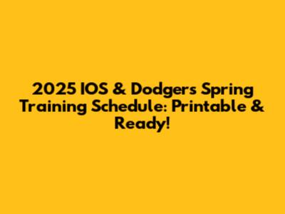 2025 IOS & Dodgers Spring Training Schedule: Printable & Ready!