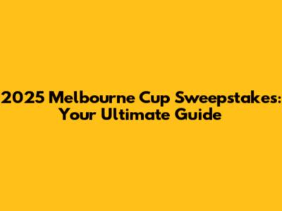 2025 Melbourne Cup Sweepstakes: Your Ultimate Guide