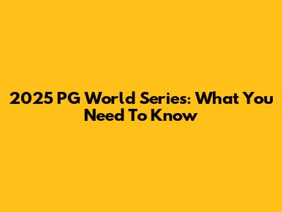 2025 PG World Series: What You Need To Know