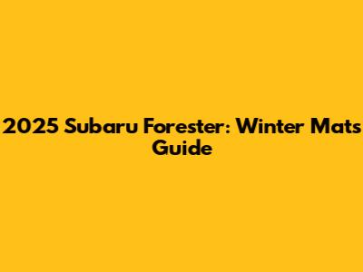 2025 Subaru Forester: Winter Mats Guide