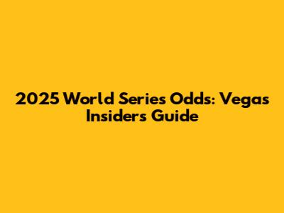 2025 World Series Odds: Vegas Insider's Guide