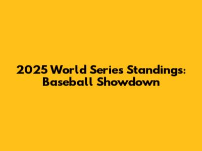 2025 World Series Standings: Baseball Showdown