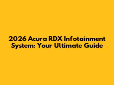 2026 Acura RDX Infotainment System: Your Ultimate Guide