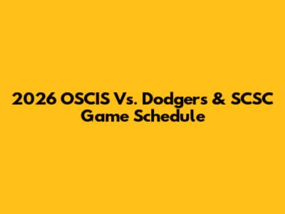 2026 OSCIS Vs. Dodgers & SCSC Game Schedule