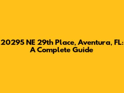 20295 NE 29th Place, Aventura, FL: A Complete Guide