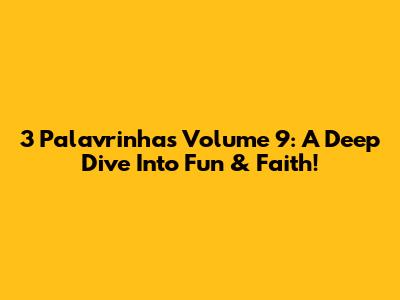 3 Palavrinhas Volume 9: A Deep Dive Into Fun & Faith!