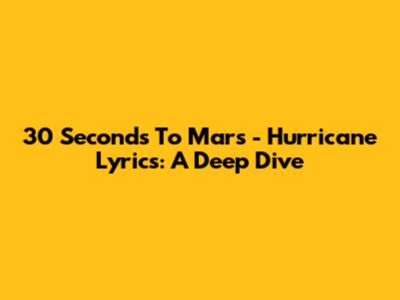 30 Seconds To Mars - Hurricane Lyrics: A Deep Dive