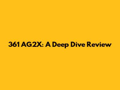 361 AG2X: A Deep Dive Review