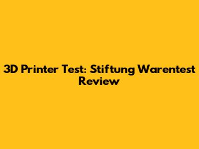 3D Printer Test: Stiftung Warentest Review
