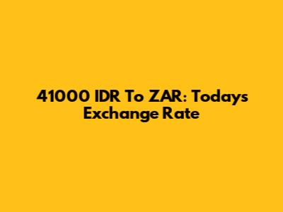 41000 IDR To ZAR: Today's Exchange Rate
