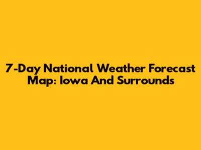7-Day National Weather Forecast Map: Iowa And Surrounds