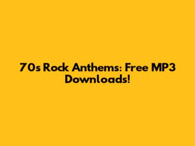 70s Rock Anthems: Free MP3 Downloads!