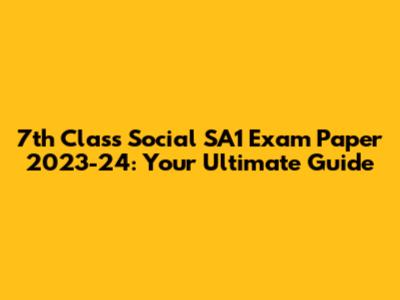 7th Class Social SA1 Exam Paper 2023-24: Your Ultimate Guide