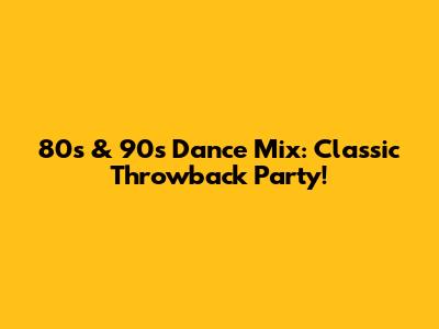 80s & 90s Dance Mix: Classic Throwback Party!