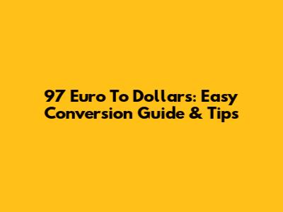 97 Euro To Dollars: Easy Conversion Guide & Tips