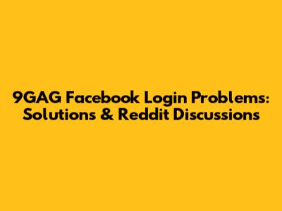 9GAG Facebook Login Problems: Solutions & Reddit Discussions