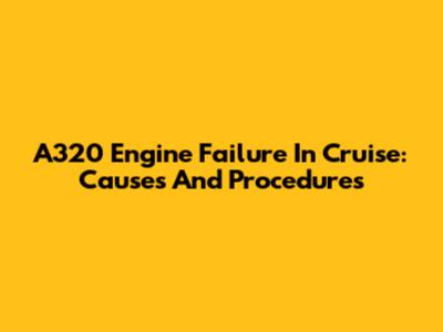 A320 Engine Failure In Cruise: Causes And Procedures