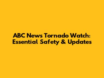 ABC News Tornado Watch: Essential Safety & Updates
