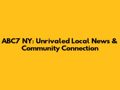 ABC7 NY: Unrivaled Local News & Community Connection