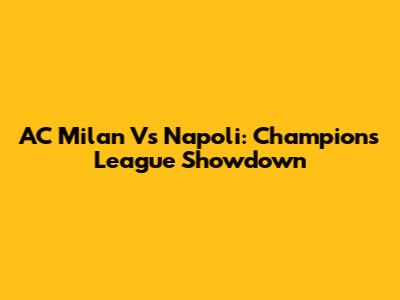 AC Milan Vs Napoli: Champions League Showdown