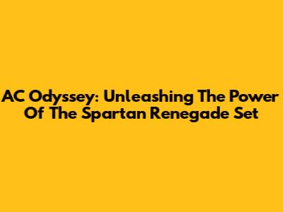 AC Odyssey: Unleashing The Power Of The Spartan Renegade Set