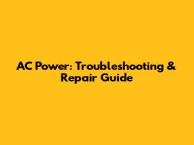 AC Power: Troubleshooting & Repair Guide